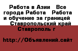 Работа в Азии - Все города Работа » Работа и обучение за границей   . Ставропольский край,Ставрополь г.